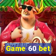 Game 60 bet